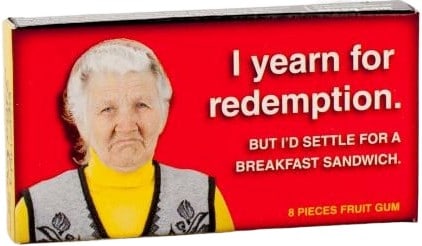 I Yearn For Redemption,But Settle For Sandwich Gum