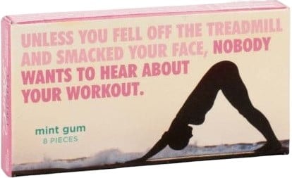 Unless You Fell Off Your Treadmill..... Gum