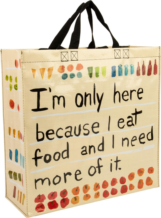 Shopper Tote â€“ Iâ€™m Only Here Because I Eat Food and I Need More of It